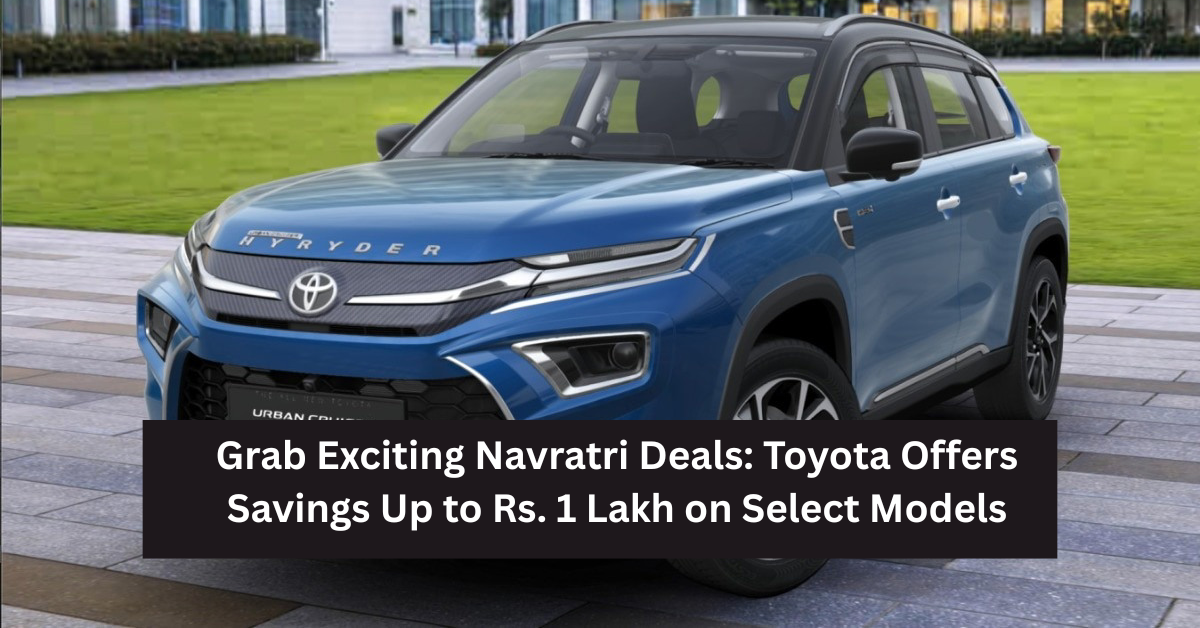 Grab Exciting Navratri Deals: Toyota Offers Savings Up to Rs. 1 Lakh on Select Models