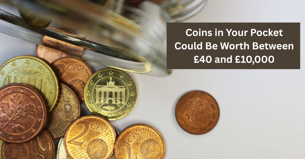 Look Closely: Coins in Your Pocket Could Be Worth Between £40 and £10,000