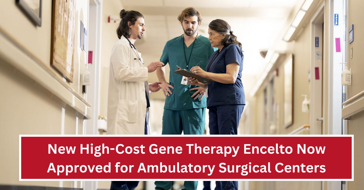 New High-Cost Gene Therapy Encelto Now Approved for Ambulatory Surgical Centers