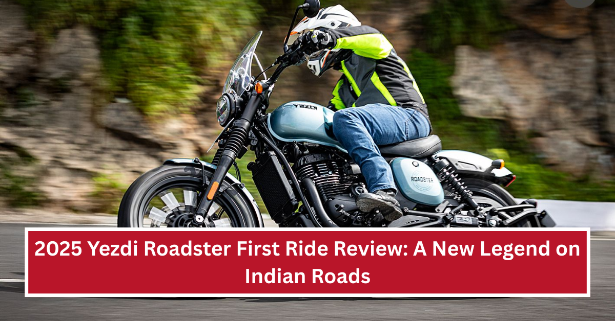 2025 Yezdi Roadster First Ride Review: A New Legend on Indian Roads
