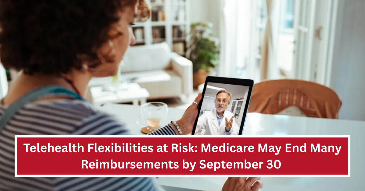 Telehealth Flexibilities at Risk: Medicare May End Many Reimbursements by September 30 Unless Congress Intervenes