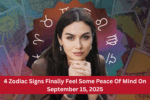 4 Zodiac Signs Finally Feel Some Peace Of Mind On September 15, 2025