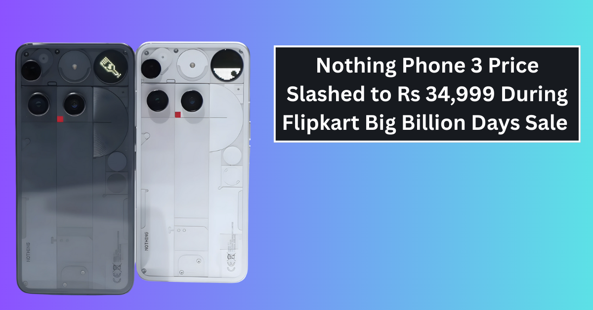 Nothing Phone 3 Price Slashed to Rs 34,999 During Flipkart Big Billion Days Sale