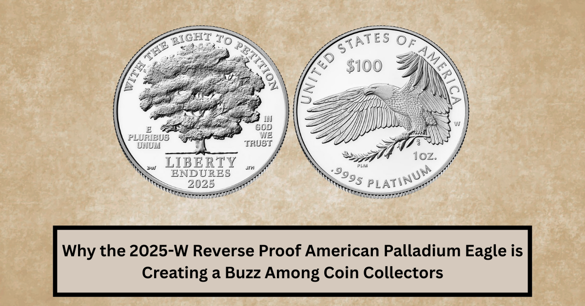 Why the 2025-W Reverse Proof American Palladium Eagle is Creating a Buzz Among Coin Collectors