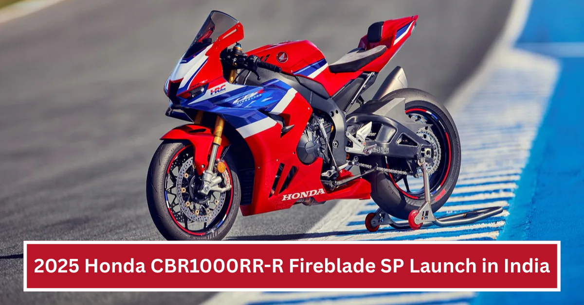 2025 Honda CBR1000RR-R Fireblade SP Launch in India: Power, Precision, and Performance Unleashed