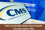 CMS Unveils $50 Billion Rural Health Transformation Plan: States Invited to Boost Healthcare Access