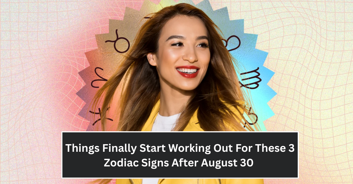 Things Finally Start Working Out For These 3 Zodiac Signs After August 30 – Your Lucky Break Is Here!