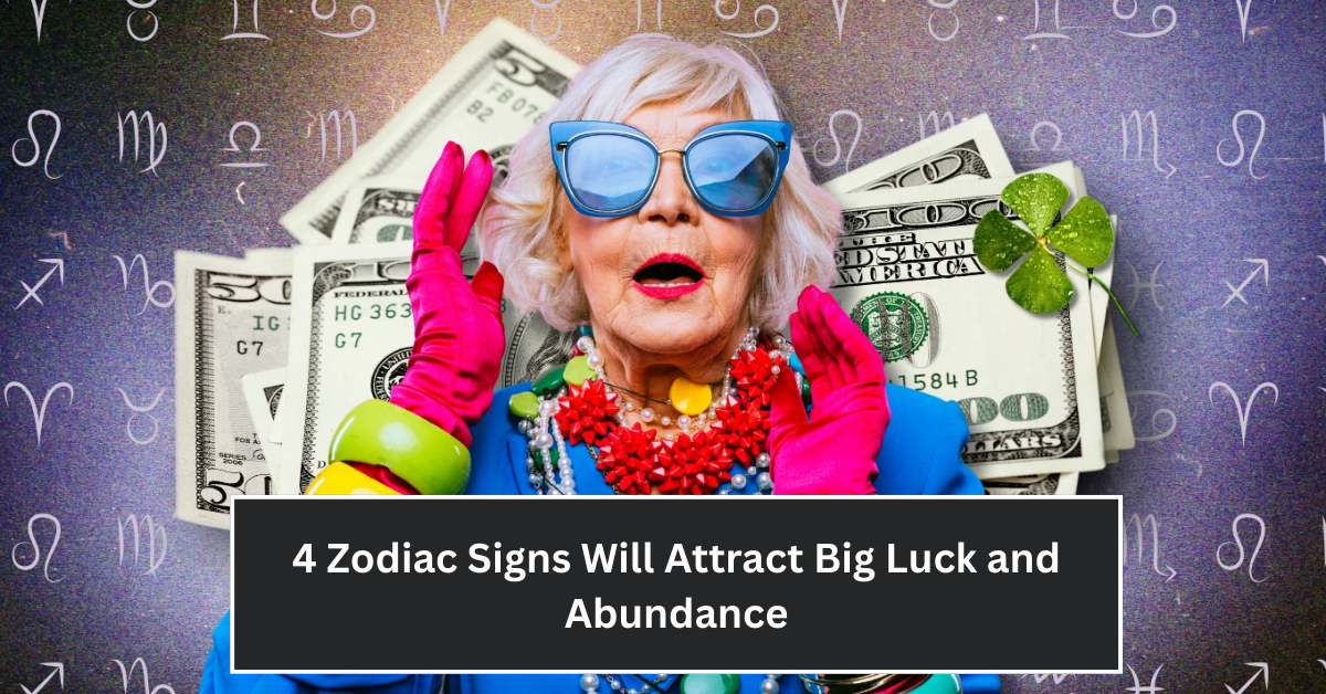 Discover Which 4 Zodiac Signs Will Attract Big Luck and Abundance on Saturday, August 30