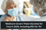 Medicare Covers These Vaccines for Free in 2025, Including RSV for 75+ Adults