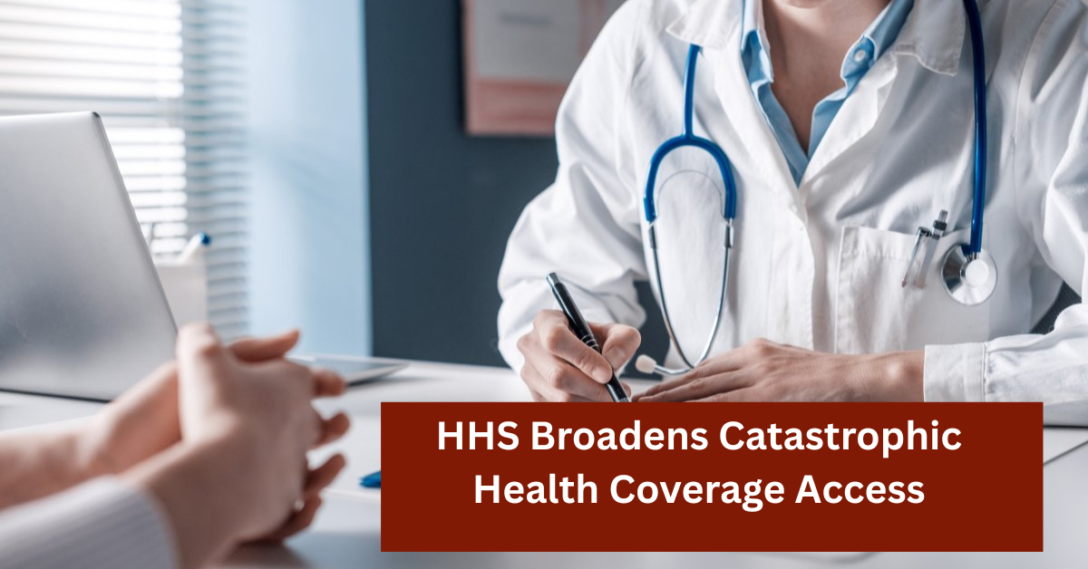 HHS Broadens Catastrophic Health Coverage Access with New Hardship Exemption Rules