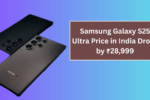 Samsung Galaxy S25 Ultra Price in India Drops by ₹28,999 on Amazon