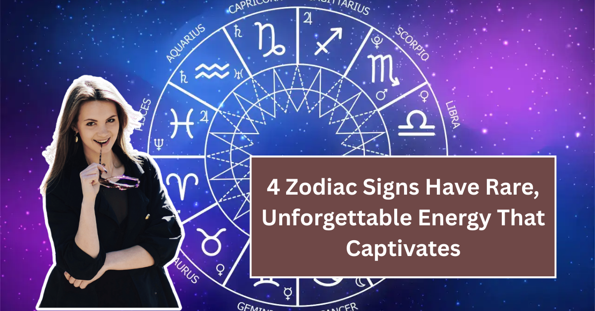 4 Zodiac Signs Have Rare, Unforgettable Energy That Captivates