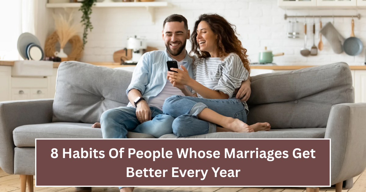 8 Habits Of People Whose Marriages Get Better Every Year, That Miserable Folks Always Overlook