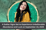 4 Zodiac Signs Set to Experience Unbelievable Abundance and Luck on September 10, 2025
