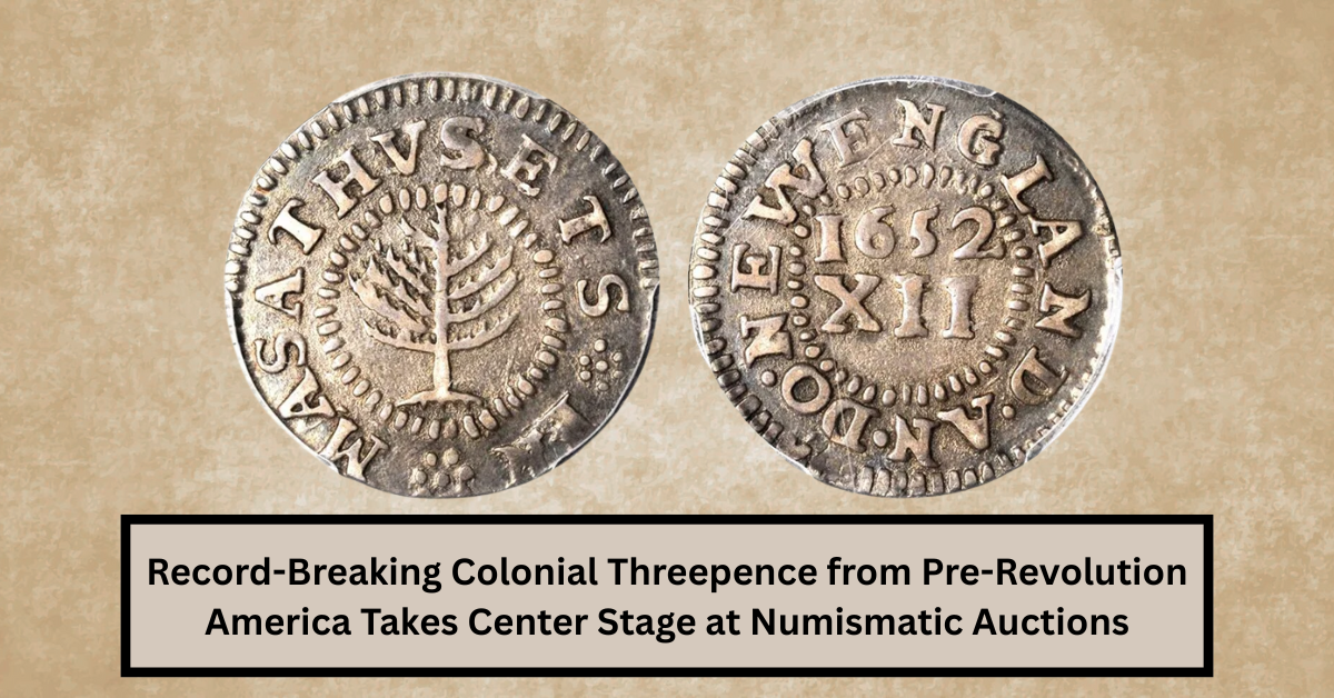 Record-Breaking Colonial Threepence from Pre-Revolution America Takes Center Stage at Numismatic Auctions