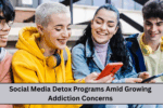 Why More Teens are Turning to Social Media Detox Programs Amid Growing Addiction Concerns