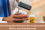 Part D Drug Plan Premiums Set to Skyrocket in 2026 as Key Subsidies Fade Away