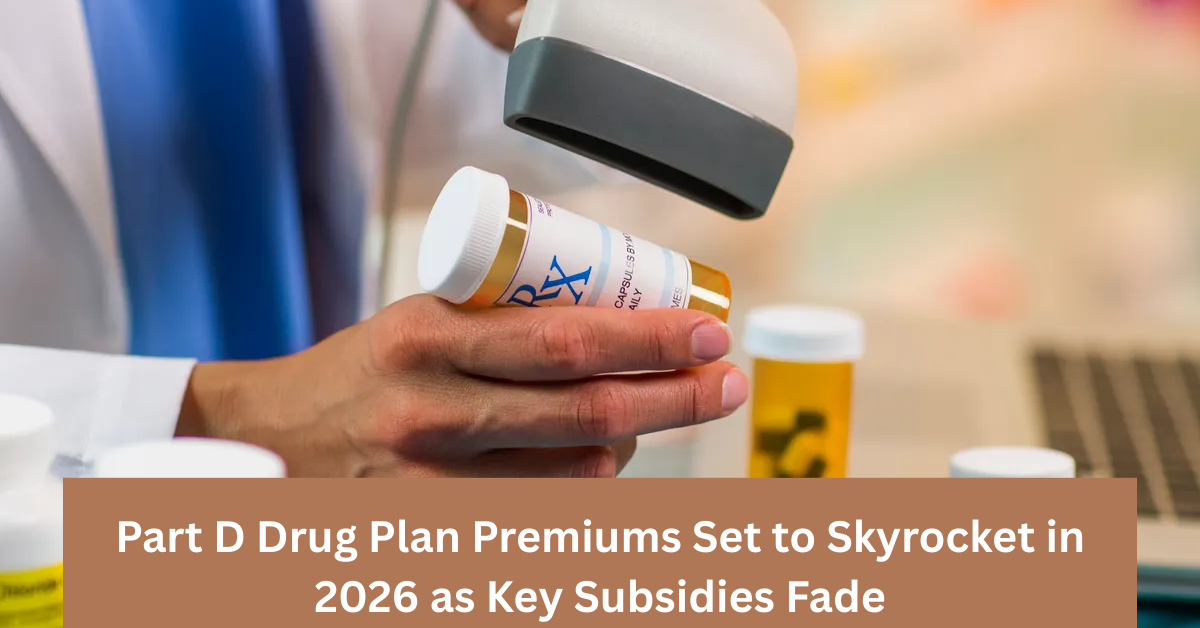 Part D Drug Plan Premiums Set to Skyrocket in 2026 as Key Subsidies Fade Away
