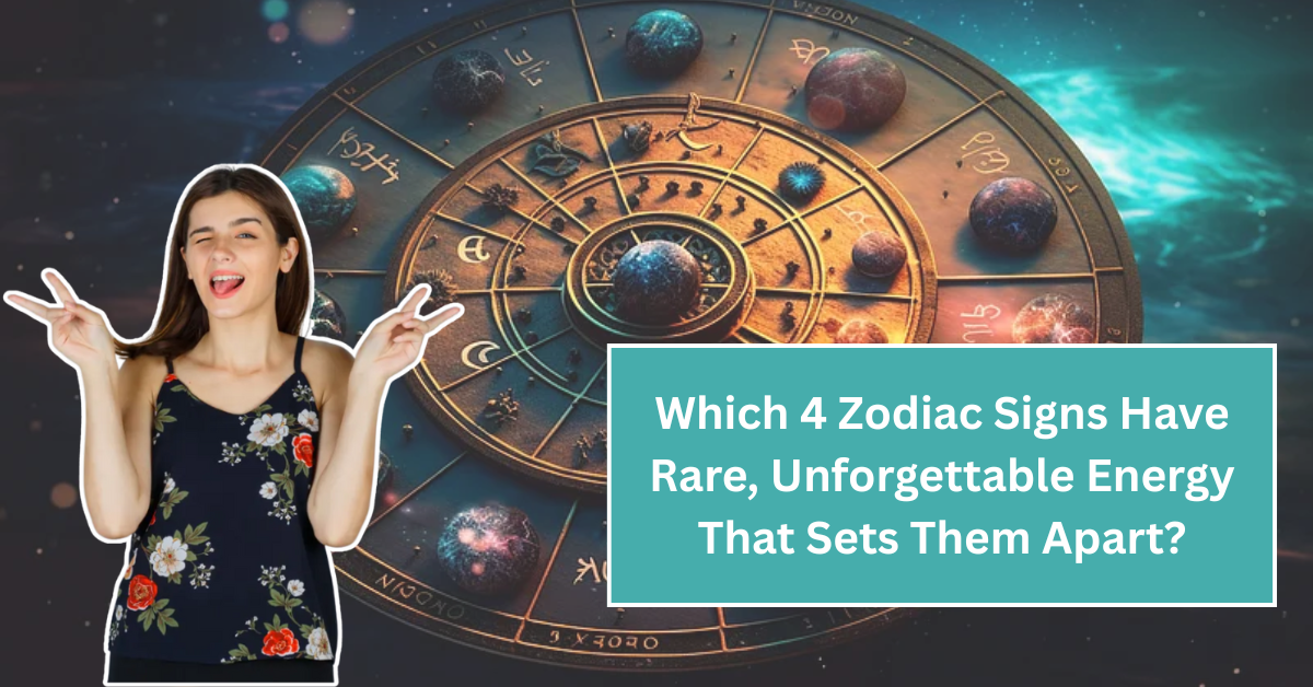 Which 4 Zodiac Signs Have Rare, Unforgettable Energy That Sets Them Apart?
